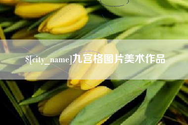 鹤岗九宫格图片美术作品