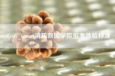 鹤岗消防救援学院报考体检标准