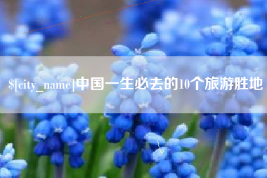 鹤岗中国一生必去的10个旅游胜地