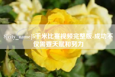 鹤岗5千米比赛视频完整版-成功不仅需要天赋和努力