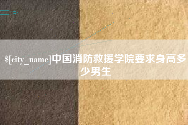 鹤岗中国消防救援学院要求身高多少男生