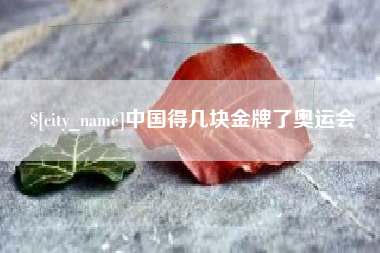 鹤岗中国得几块金牌了奥运会