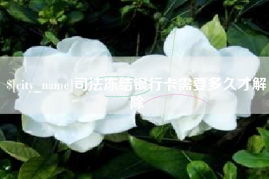 鹤岗司法冻结银行卡需要多久才解除