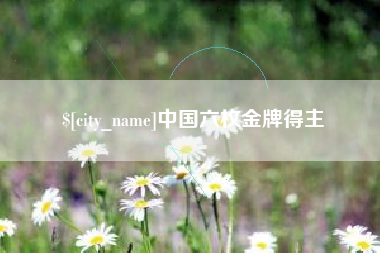 鹤岗中国六枚金牌得主