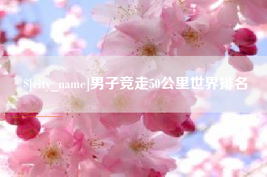 鹤岗男子竞走50公里世界排名
