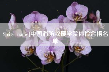 鹤岗中国消防救援学院体检合格名单