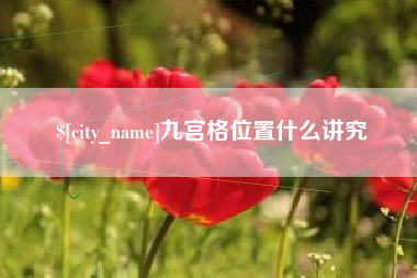 鹤岗九宫格位置什么讲究